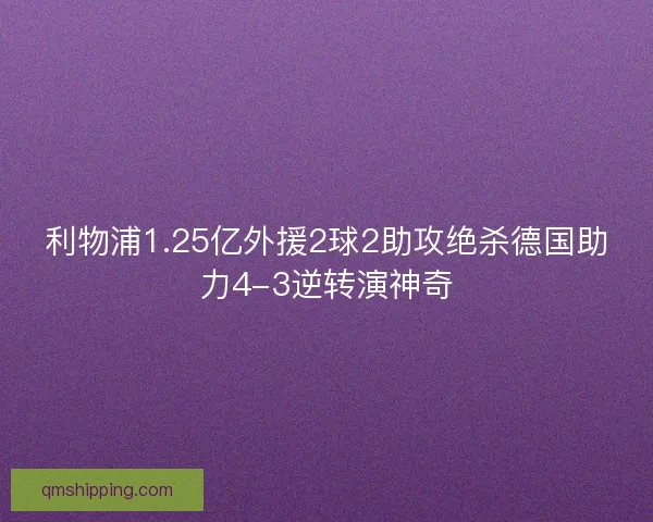 利物浦1.25亿外援2球2助攻绝杀德国助力4-3逆转演神奇