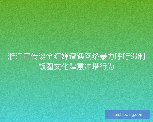 浙江宣传谈全红婵遭遇网络暴力呼吁遏制饭圈文化肆意冲塔行为 浙江宣传谈全红婵遭遇网络暴力呼吁遏制饭圈文化肆意冲塔行为