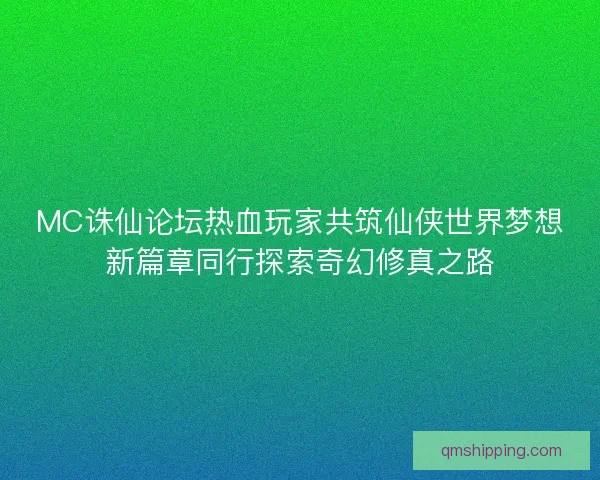 MC诛仙论坛热血玩家共筑仙侠世界梦想新篇章同行探索奇幻修真之路 MC诛仙论坛热血玩家共筑仙侠世界梦想新篇章同行探索奇幻修真之路